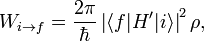  W _ {i \rightarrow f} = \frac {2 \pi} {\hbar} \left |
 \langle f|H^{\prime} |i \rangle \right | ^ {2} \rho, 